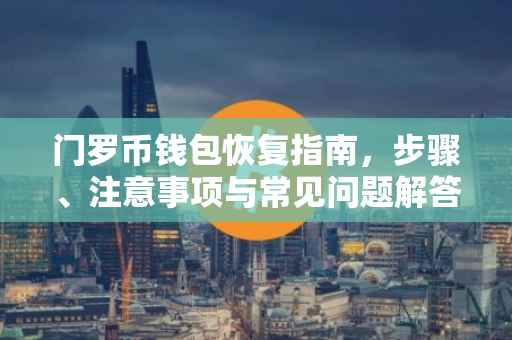 门罗币钱包恢复指南，步骤、注意事项与常见问题解答