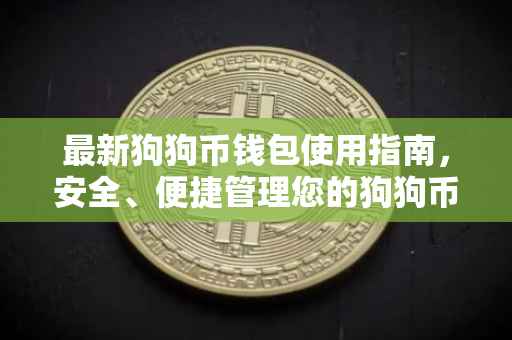 最新狗狗币钱包使用指南，安全、便捷管理您的狗狗币