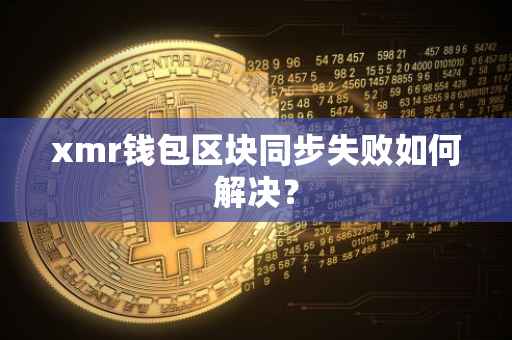 xmr钱包区块同步失败如何解决？