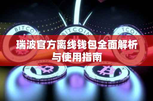 瑞波官方离线钱包全面解析与使用指南