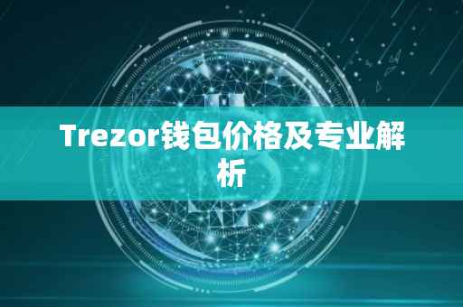 Trezor钱包价格及专业解析