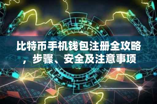 比特币手机钱包注册全攻略，步骤、安全及注意事项
