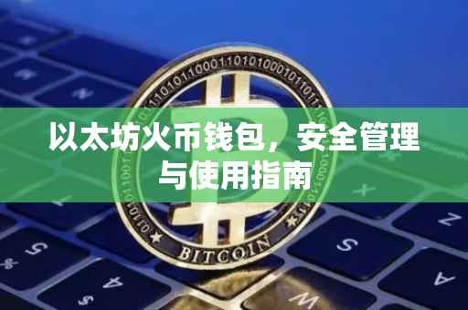 以太坊火币钱包，安全管理与使用指南
