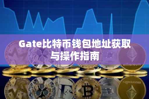 Gate比特币钱包地址获取与操作指南
