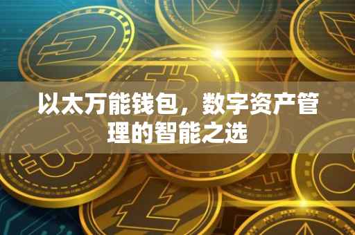 以太万能钱包,数字资产管理的智能之选