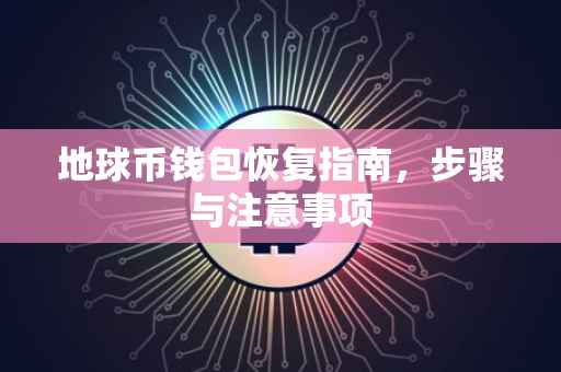 地球币钱包恢复指南，步骤与注意事项