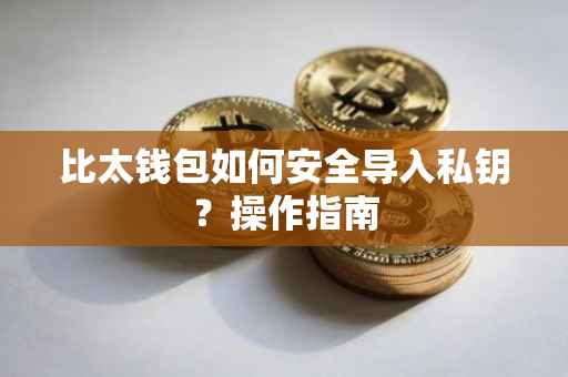 比太钱包如何安全导入私钥？操作指南