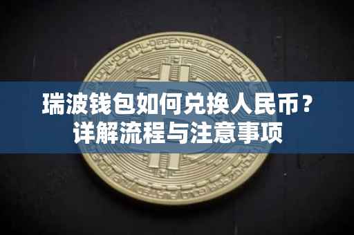 瑞波钱包如何兑换人民币？详解流程与注意事项