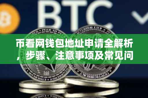 币看网钱包地址申请全解析，步骤、注意事项及常见问题解答