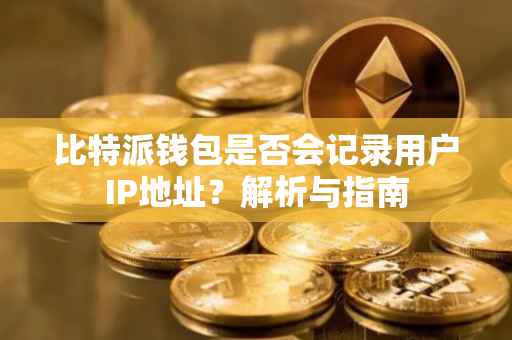 比特派钱包是否会记录用户IP地址？解析与指南
