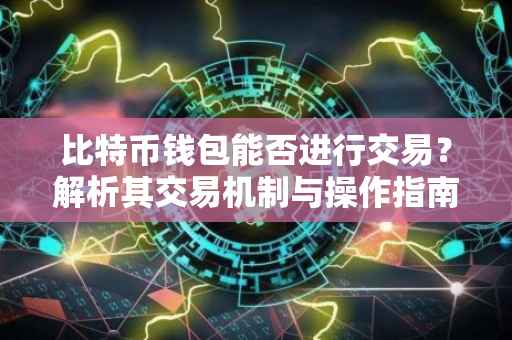 比特币钱包能否进行交易？解析其交易机制与操作指南