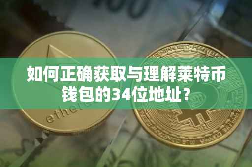 如何正确获取与理解莱特币钱包的34位地址？