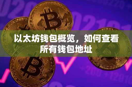 以太坊钱包概览，如何查看所有钱包地址