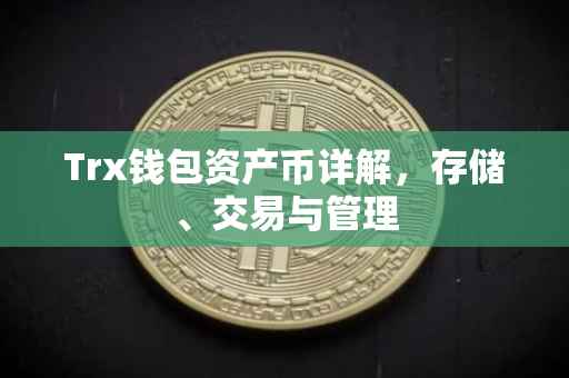 Trx钱包资产币详解，存储、交易与管理