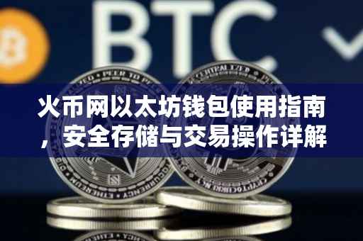 火币网以太坊钱包使用指南，安全存储与交易操作详解