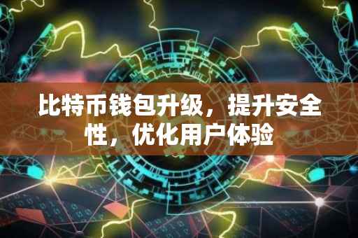 比特币钱包升级，提升安全性，优化用户体验