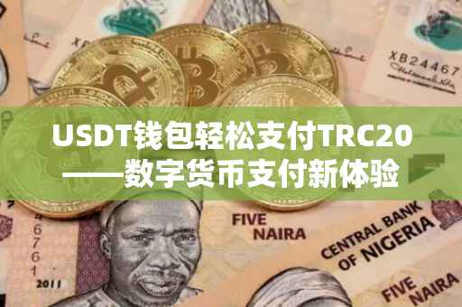 USDT钱包轻松支付TRC20——数字货币支付新体验