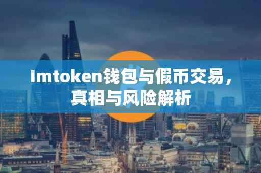 Imtoken钱包与假币交易，真相与风险解析