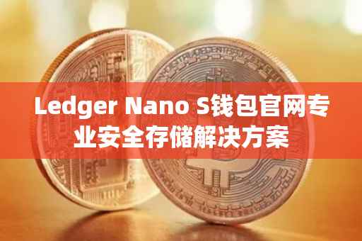 Ledger Nano S钱包官网专业安全存储解决方案