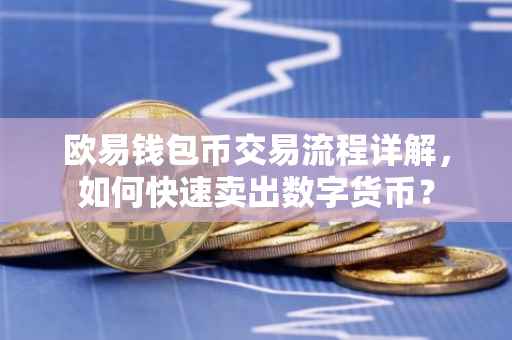 欧易钱包币交易流程详解，如何快速卖出数字货币？