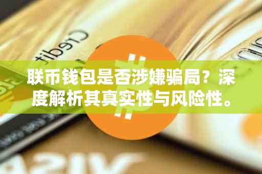联币钱包是否涉嫌骗局?深度解析其真实性与风险性。