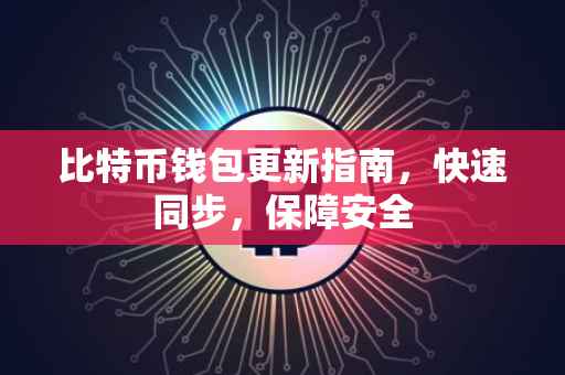 比特币钱包更新指南，快速同步，保障安全