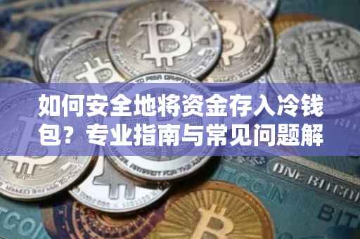 如何安全地将资金存入冷钱包？专业指南与常见问题解答