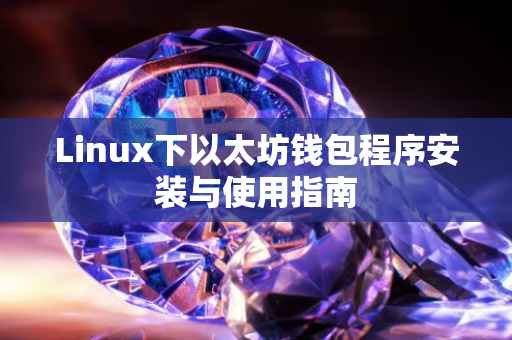 Linux下以太坊钱包程序安装与使用指南