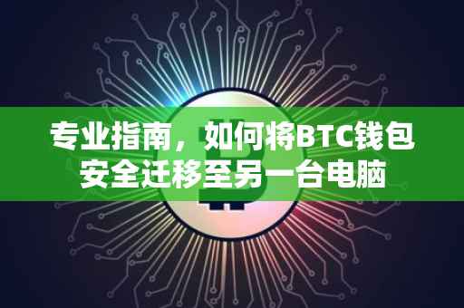 专业指南,如何将BTC钱包安全迁移至另一台电脑