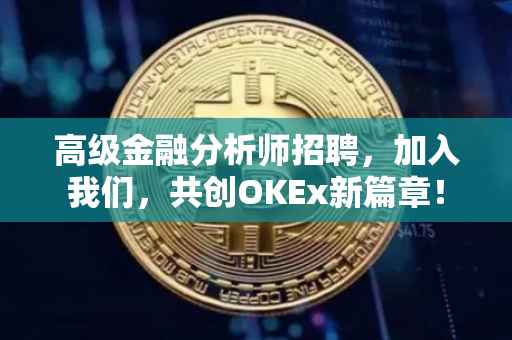 高级金融分析师招聘，加入我们，共创OKEx新篇章！