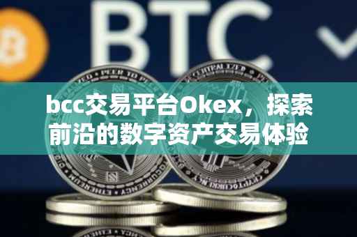 bcc交易平台Okex，探索前沿的数字资产交易体验