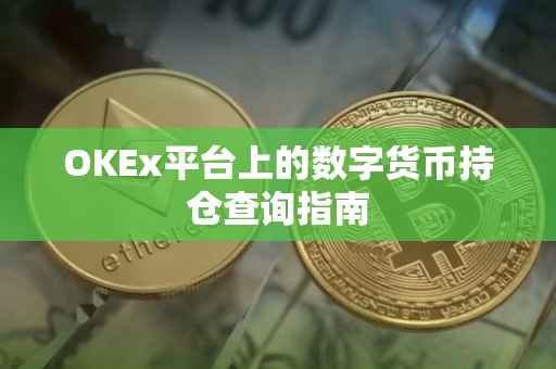 OKEx平台上的数字货币持仓查询指南