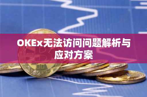 OKEx无法访问问题解析与应对方案