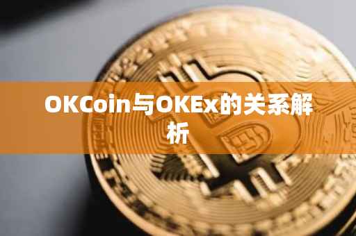 OKCoin与OKEx的关系解析