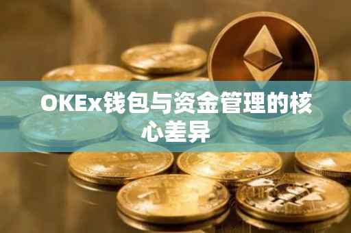 OKEx钱包与资金管理的核心差异