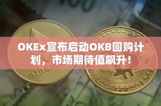 OKEx宣布启动OKB回购计划，市场期待值飙升！