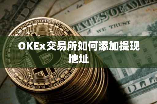 OKEx交易所如何添加提现地址