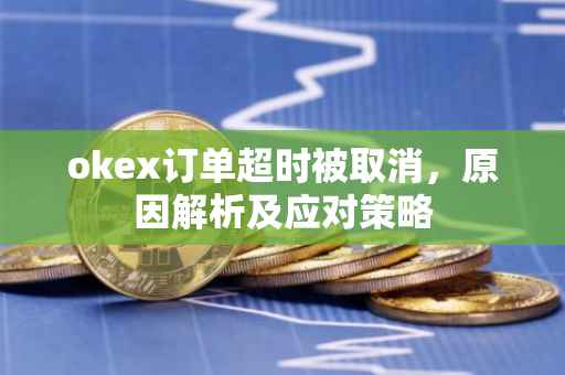 okex订单超时被取消，原因解析及应对策略