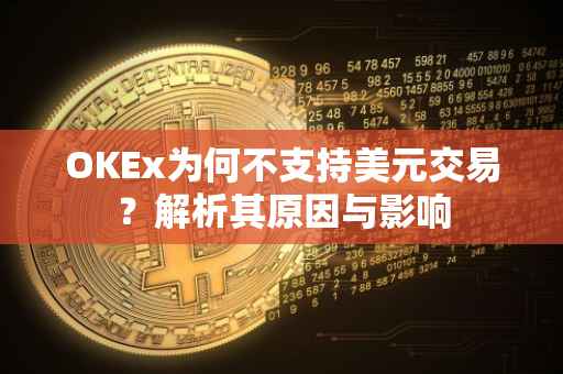 OKEx为何不支持美元交易？解析其原因与影响