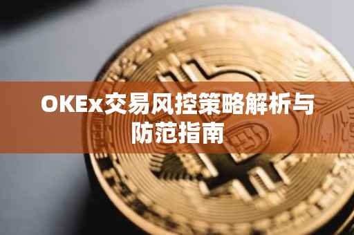 OKEx交易风控策略解析与防范指南