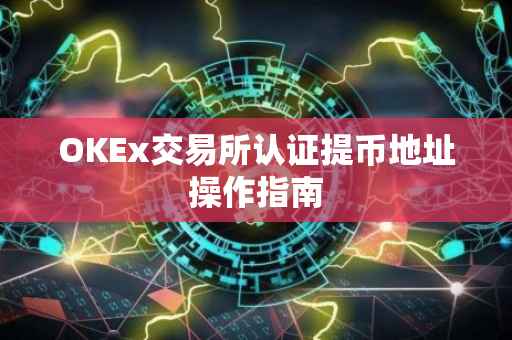 OKEx交易所认证提币地址操作指南