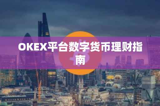 OKEX平台数字货币理财指南