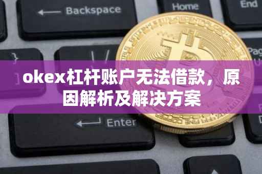 okex杠杆账户无法借款，原因解析及解决方案