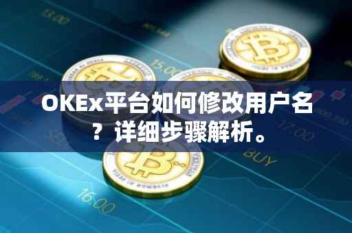OKEx平台如何修改用户名？详细步骤解析。