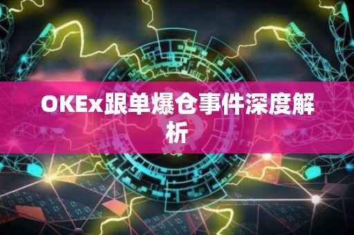 OKEx跟单爆仓事件深度解析
