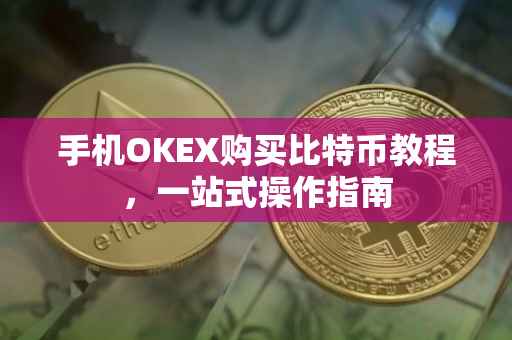 手机OKEX购买比特币教程，一站式操作指南