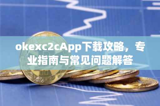 okexc2cApp下载攻略，专业指南与常见问题解答