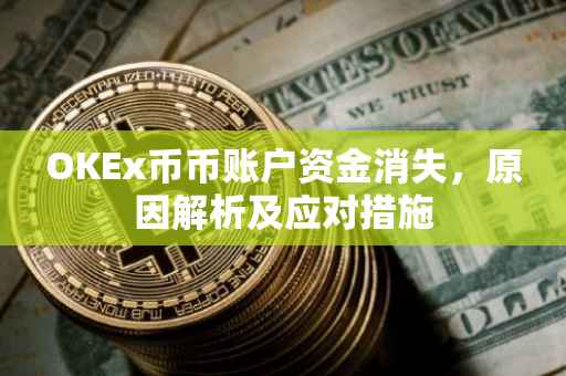OKEx币币账户资金消失，原因解析及应对措施