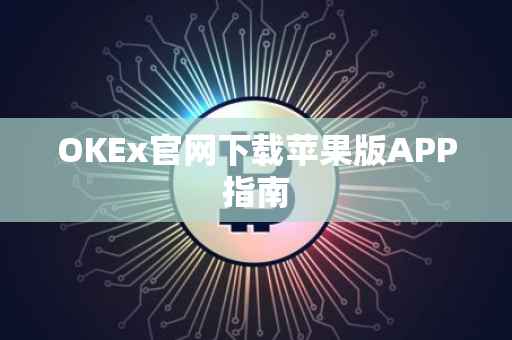 OKEx官网下载苹果版APP指南