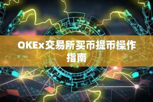 OKEx交易所买币提币操作指南